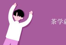 教育資訊：茶學(xué)就業(yè)方向