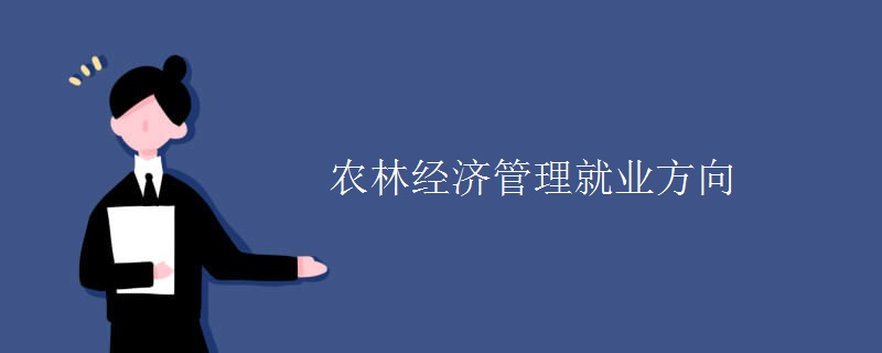 農(nóng)林經(jīng)濟管理就業(yè)方向