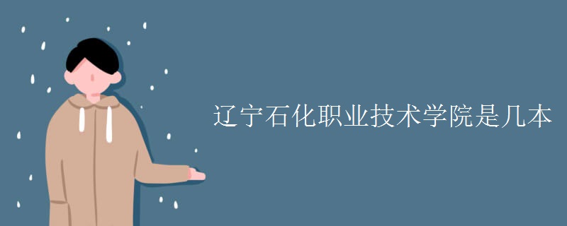遼寧石化職業(yè)技術學院是幾本