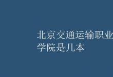 教育資訊:北京交通運(yùn)輸職業(yè)學(xué)院是幾本