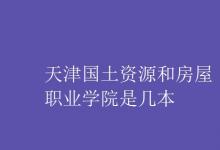 教育資訊:天津國土資源和房屋職業(yè)學(xué)院是幾本