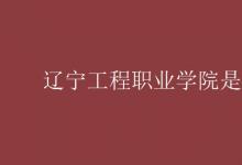 教育資訊:遼寧工程職業(yè)學(xué)院是幾本