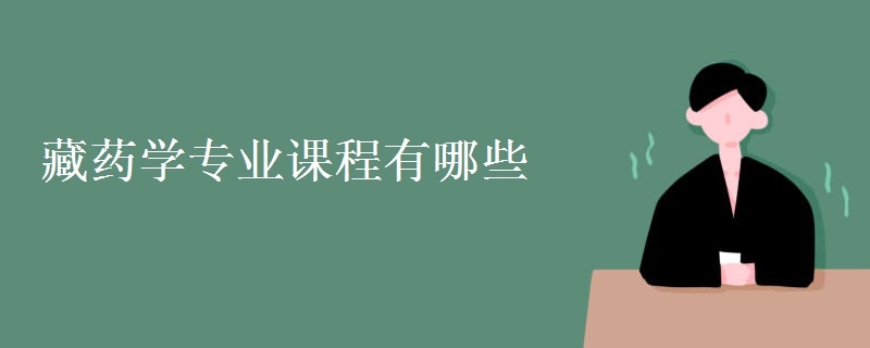藏藥學(xué)專(zhuān)業(yè)課程有哪些