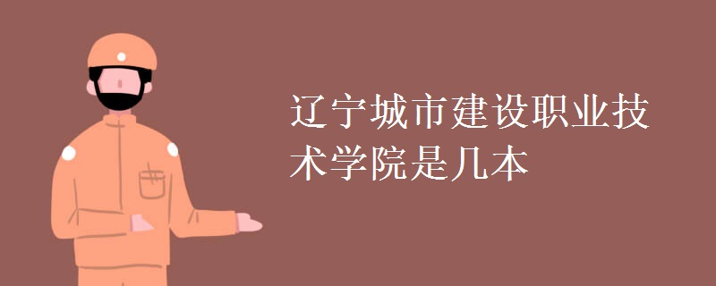 遼寧城市建設職業(yè)技術(shù)學院是幾本