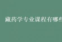 教育資訊:藏藥學(xué)專業(yè)課程有哪些