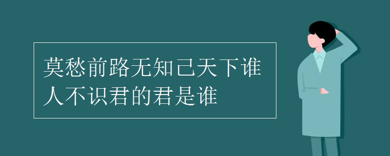 莫愁前路無知己天下誰人不識君的君是誰