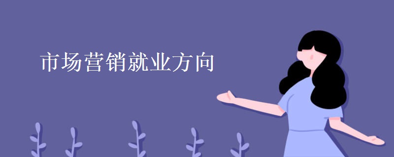 市場(chǎng)營(yíng)銷就業(yè)方向