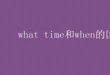 教育資訊:what time和when的區(qū)別