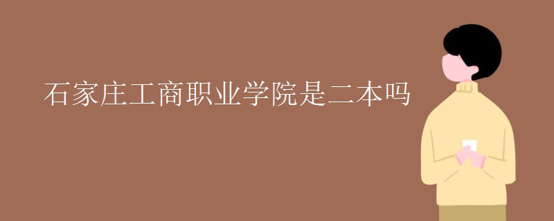 石家莊工商職業(yè)學(xué)院是二本嗎