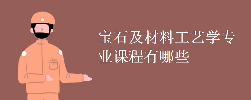 寶石及材料工藝學(xué)專業(yè)課程有哪些