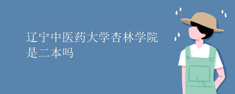 遼寧中醫(yī)藥大學杏林學院是二本嗎