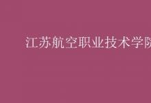 教育資訊:江蘇航空職業(yè)技術(shù)學(xué)院是幾本