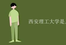 教育資訊：西安理工大學(xué)是幾本
