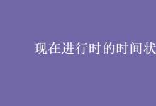 教育資訊:現(xiàn)在進(jìn)行時(shí)的時(shí)間狀語