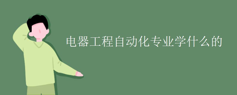 電器工程自動(dòng)化專(zhuān)業(yè)學(xué)什么的