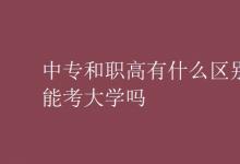 教育資訊:中專和職高有什么區(qū)別能考大學(xué)嗎