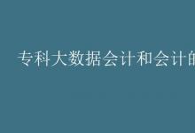 教育資訊：?？拼髷?shù)據(jù)會計和會計的區(qū)別