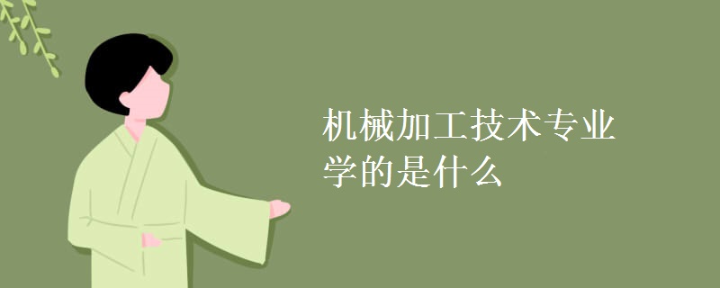 機(jī)械加工技術(shù)專業(yè)學(xué)的是什么