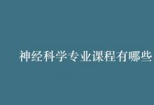 教育資訊:神經(jīng)科學(xué)專業(yè)課程有哪些