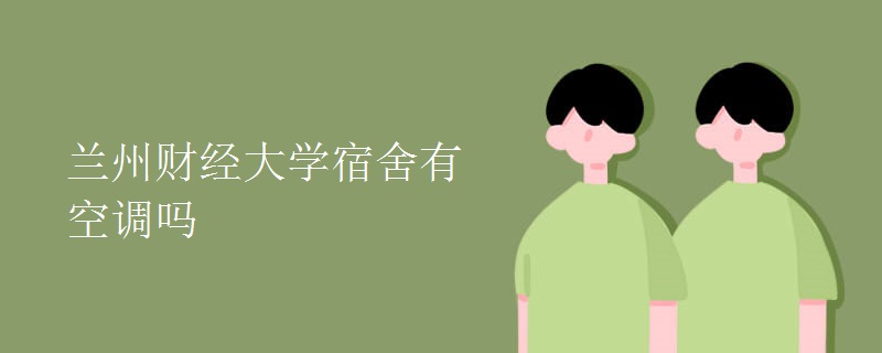 蘭州財經(jīng)大學(xué)宿舍有空調(diào)嗎