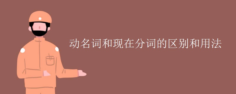 動名詞和現(xiàn)在分詞的區(qū)別和用法