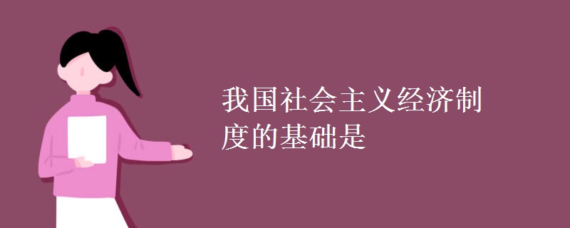 我國社會主義經(jīng)濟(jì)制度的基礎(chǔ)是