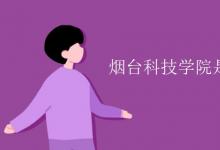 教育資訊:煙臺科技學(xué)院是幾本