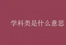 教育資訊:學(xué)科類是什么意思