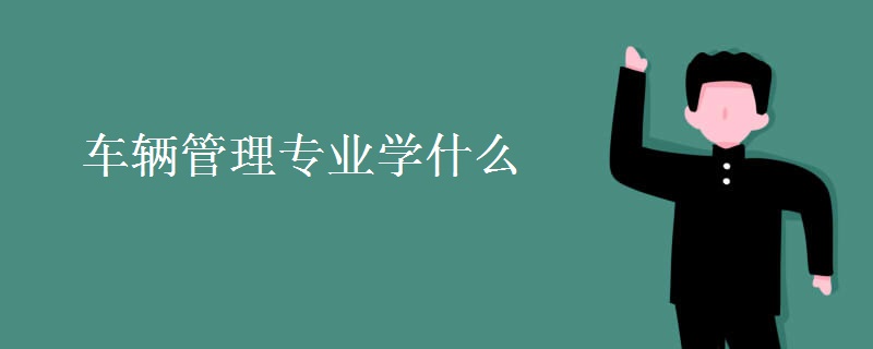 車輛管理專業(yè)學什么