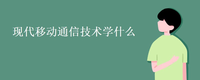現(xiàn)代移動(dòng)通信技術(shù)學(xué)什么