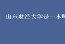 教育資訊:山東財經(jīng)大學(xué)是一本嗎