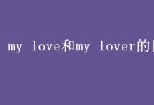 教育資訊:my love和my lover的區(qū)別