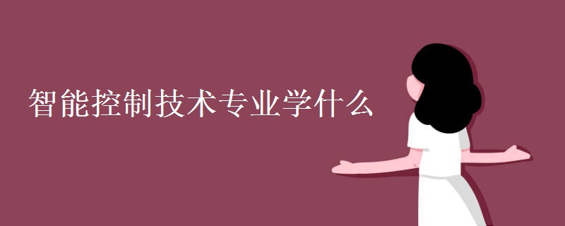 智能控制技術(shù)專(zhuān)業(yè)學(xué)什么