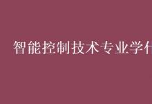 教育資訊：智能控制技術(shù)專業(yè)學(xué)什么