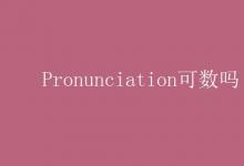 教育資訊:Pronunciation可數(shù)嗎