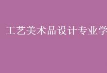 教育資訊：工藝美術(shù)品設(shè)計(jì)專(zhuān)業(yè)學(xué)什么