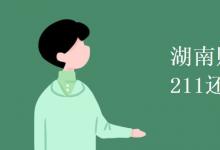 教育資訊：湖南財經(jīng)大學是211還是985