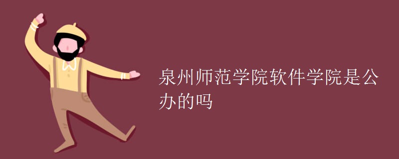 泉州師范學(xué)院軟件學(xué)院是公辦的嗎