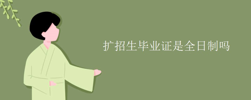 擴招生畢業(yè)證是全日制嗎