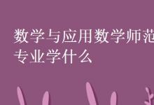 教育資訊:數(shù)學(xué)與應(yīng)用數(shù)學(xué)師范專業(yè)學(xué)什么