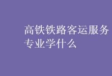 教育資訊：高鐵鐵路客運服務(wù)專業(yè)學(xué)什么