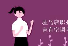 教育資訊:駐馬店職業(yè)技術(shù)學(xué)院宿舍有空調(diào)嗎