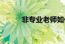 非專業(yè)老師如何上好小學(xué)科學(xué)課