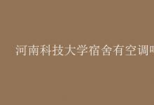教育資訊:河南科技大學(xué)宿舍有空調(diào)嗎