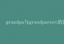 教育資訊：grandpa與grandparent的區(qū)別