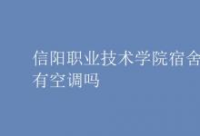 教育資訊:信陽(yáng)職業(yè)技術(shù)學(xué)院宿舍有空調(diào)嗎