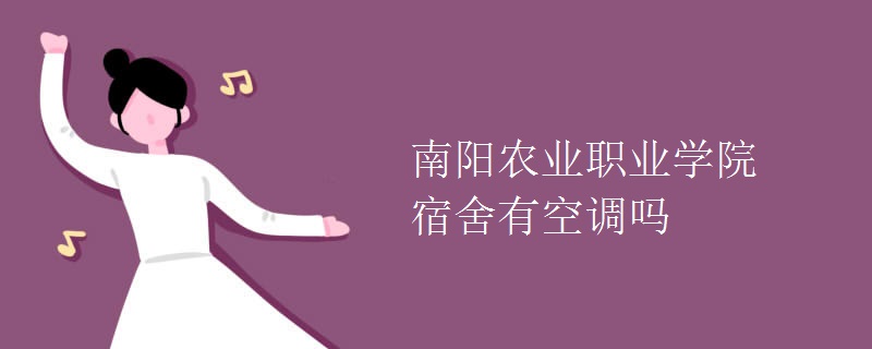 南陽農(nóng)業(yè)職業(yè)學(xué)院宿舍有空調(diào)嗎