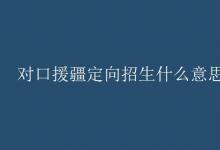 教育資訊:對(duì)口援疆定向招生什么意思