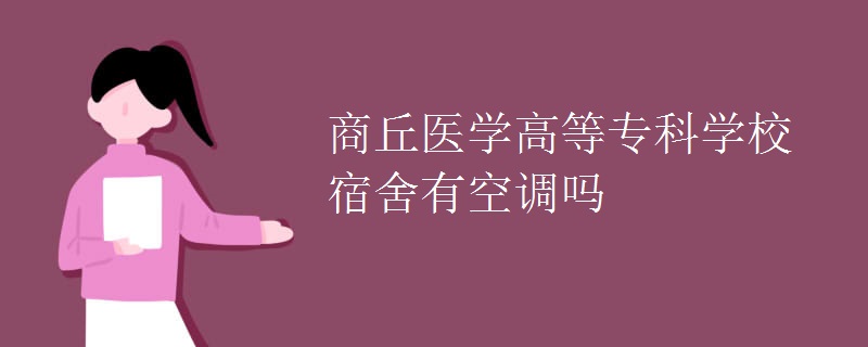 商丘醫(yī)學(xué)高等專科學(xué)校宿舍有空調(diào)嗎