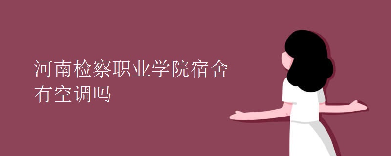 河南檢察職業(yè)學院宿舍有空調嗎